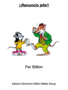 Fer Stilton - &iexcl;&iexcl;Renuncio jefe!!