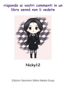 Nicky12 - rispondo ai vostri commenti in un libro senn&ograve; non li vedete