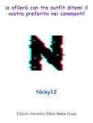 Nicky12 - io sfiler&ograve; con tre outfit ditemi il vostro preferito nei commenti!
