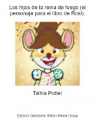 Talhia Potter - Los hijos de la reina de fuego (el personaje para el libro de Rosi).