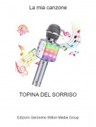 TOPINA DEL SORRISO - La mia canzone