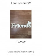 Topodeo - I miei topo-amici 2