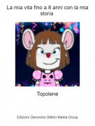 Topolene - La mia vita fino a 8 anni con la mia storia