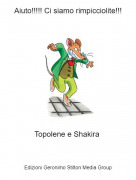 Topolene e Shakira - Aiuto!!!!! Ci siamo rimpicciolite!!!