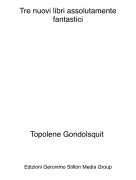 Topolene Gondolsquit - Tre nuovi libri assolutamente fantastici