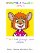 TOPOLENE (Ti voglio bene Lepazia) - LIBRO PER LA MIA AMICA LEPAZIA
