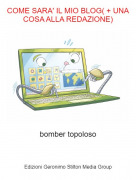 bomber topoloso - COME SARA' IL MIO BLOG( + UNA COSA ALLA REDAZIONE)