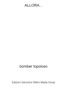 bomber topoloso - ALLORA...