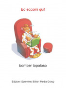 bomber topoloso - Ed eccomi qui!
