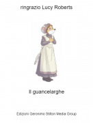 Il guancelarghe - ringrazio Lucy Roberts