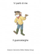Il guancelarghe - Vi parl&ograve; di me