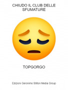 TOPGORGO - CHIUDO IL CLUB DELLE SFUMATURE