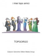 TOPGORGO - i miei topo amici