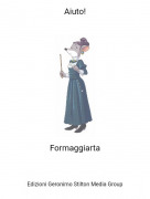 Formaggiarta - Aiuto!