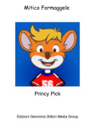Princy Pick - Mitico Formaggele
