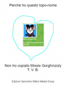 Non ho copiato Missis GorghinzolyT. V. B. - Perch&eacute; ho questo topo-nome