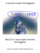 Sery12 e i suoi super-concorsi formaggiosi - 3 concorsi super formaggiosi!