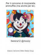 Serena12 @mozzy - Per il concorso di mozzarella ammuffita (ma anche per lei).