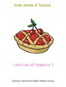 I mini casi di Tangelica 3 - Sulle strade di Topazia