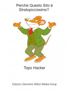Topo Hacker - Perche Questo Sito &egrave; Stratopiccissimo?