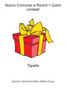 Topelle - Nuovo Concorso a Round + Quick contest!