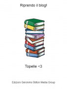 Topelle <3 - Riprendo il blog!