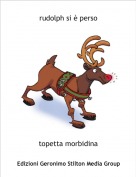 topetta morbidina - rudolph si &egrave; perso