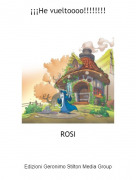 ROSI - &iexcl;&iexcl;&iexcl;He vueltoooo!!!!!!!!