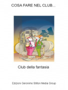 Club della fantasia - COSA FARE NEL CLUB...