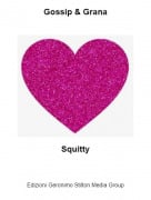 Squitty - Gossip &amp; Grana