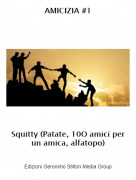 Squitty (Patate, 10O amici per un amica, alfatopo) - AMICIZIA #1