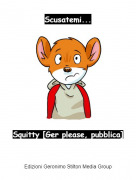 Squitty [Ger please, pubblica] - Scusatemi...