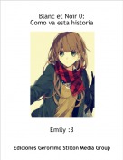 Emily :3 - Blanc et Noir 0:Como va esta historia