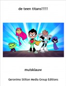 muisklauw - de teen titans!!!!!