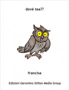 francisa - dov&egrave; tea??