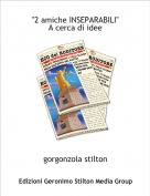 gorgonzola stilton - "2 amiche INSEPARABILI"A cerca di idee