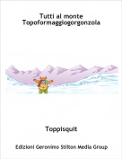 Toppisquit - Tutti al monte Topoformaggiogorgonzola