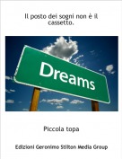Piccola topa - Il posto dei sogni non &egrave; il cassetto.