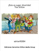 adrian92004 - &iexcl;Esto es super divertido!Tea Stilton