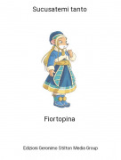 Fiortopina - Sucusatemi tanto