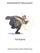 Fiortopina - Ahhhhhhh!!!!!! Bloccooo!!!