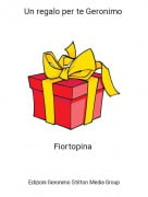 Fiortopina - Un regalo per te Geronimo