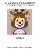 Fiortopina - Per una topina SPECIALISSIMA! LOVEBOOK2806! T. V. B. LOVE!