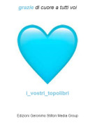 i_vostri_topolibri - grazie di cuore a tutti voi