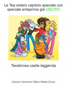 Tenebrosa castle leggenda - Le Tea sisters capitolo speciale conspeciale anteprima gi&agrave; USCITO