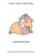 cuylindoprecioso - !cuys, cuys y mas cuys&iexcl;