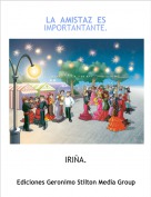 IRI&Ntilde;A. - LA  AMISTAZ  ES  IMPORTANTANTE.