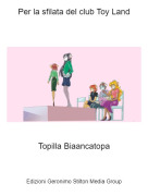 Topilla Biaancatopa - Per la sfilata del club Toy Land