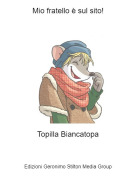 Topilla Biancatopa - Mio fratello &egrave; sul sito!