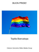 Topilla Biancatopa - BUON PRIDE!